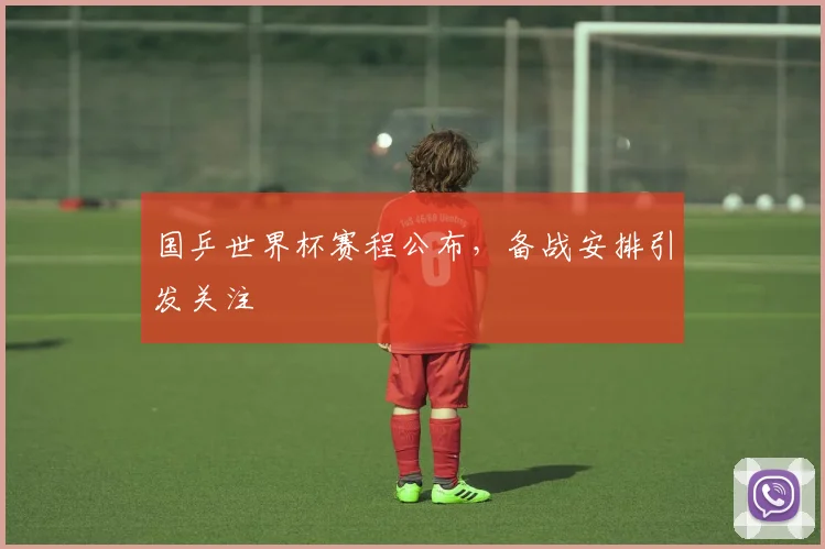 国乒世界杯赛程公布,备战安排引发关注