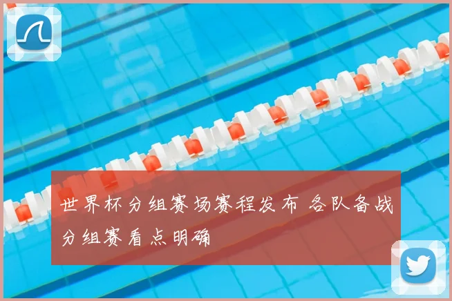 世界杯分组赛场赛程发布 各队备战分组赛看点明确