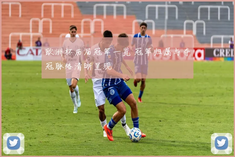 欧洲杯历届冠军一览 冠军归属与夺冠脉络清晰呈现
